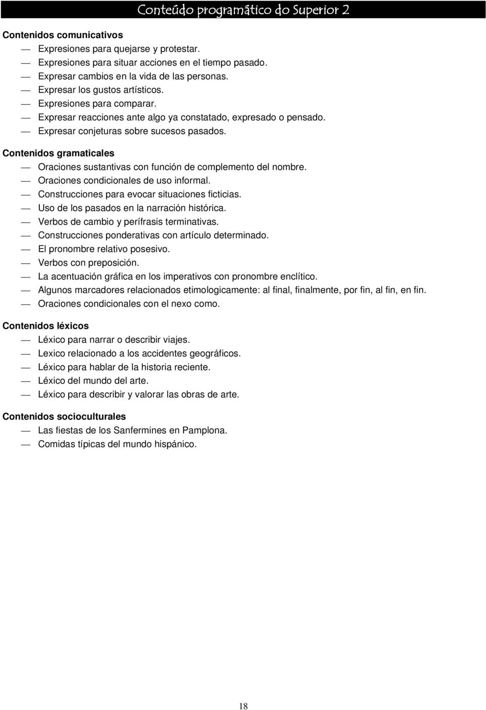 Contenidos gramaticales Oraciones sustantivas con función de complemento del nombre. Oraciones condicionales de uso informal. Construcciones para evocar situaciones ficticias.