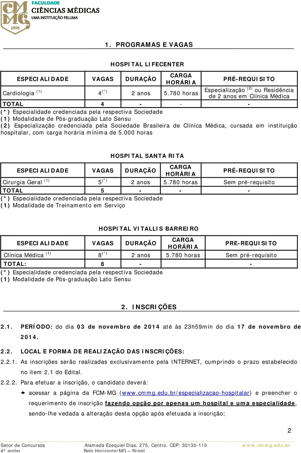 Especialização credenciada pela Sociedade Brasileira de Clínica Médica, cursada em instituição hospitalar, com carga horária mínima de 5.