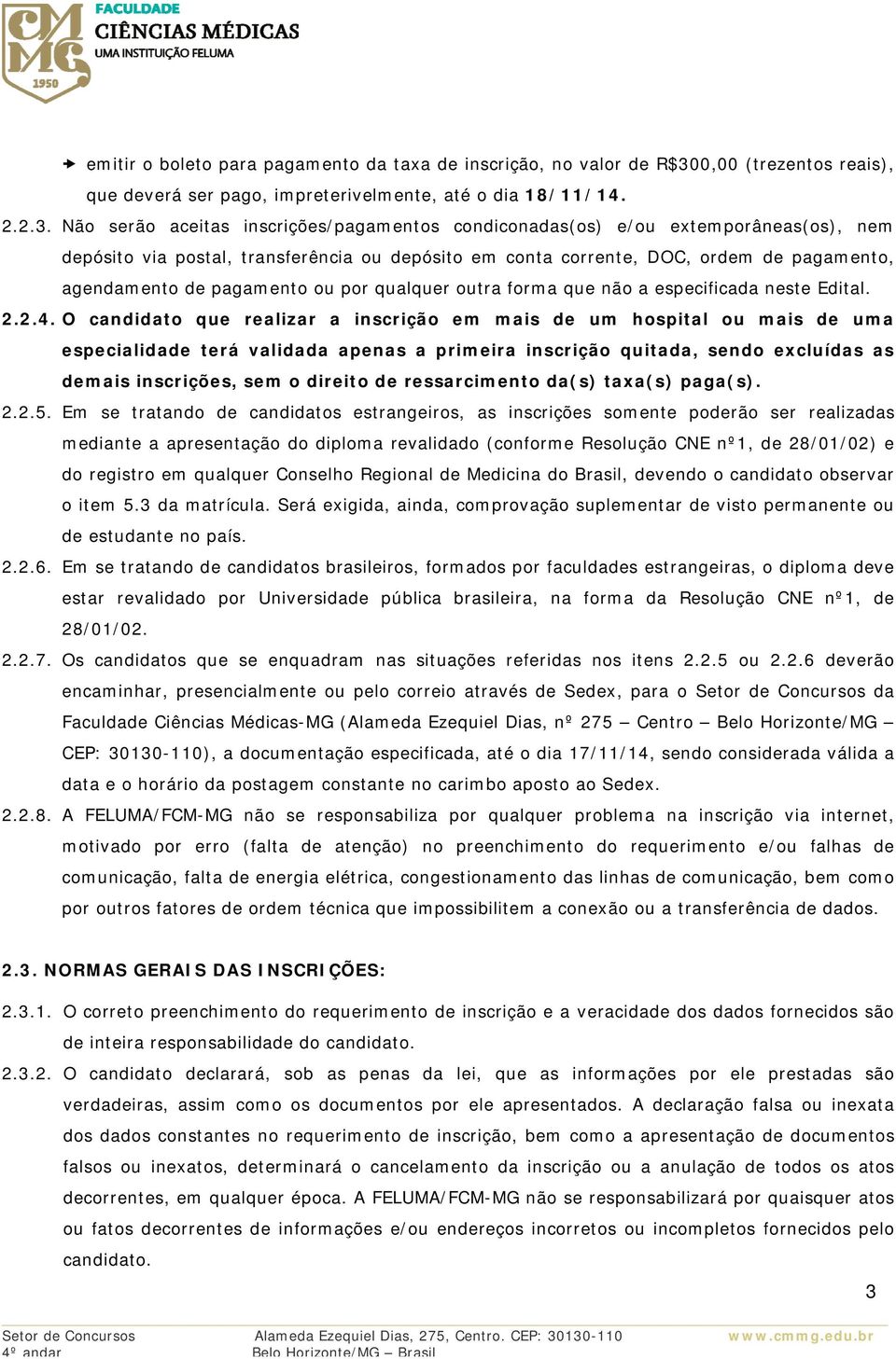 Não serão aceitas inscrições/pagamentos condiconadas(os) e/ou extemporâneas(os), nem depósito via postal, transferência ou depósito em conta corrente, DOC, ordem de pagamento, agendamento de