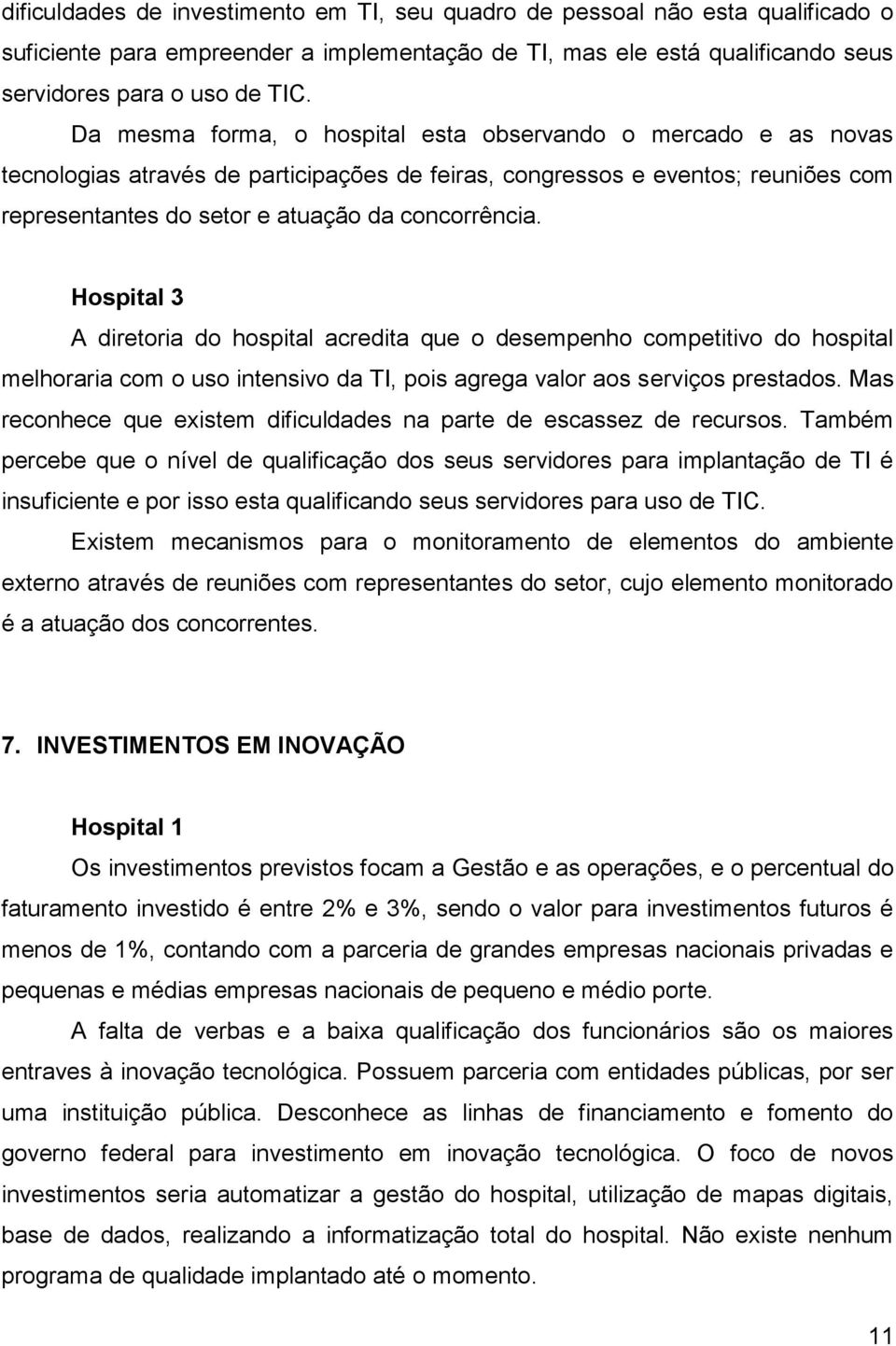 A diretoria do hospital acredita que o desempenho competitivo do hospital melhoraria com o uso intensivo da TI, pois agrega valor aos serviços prestados.