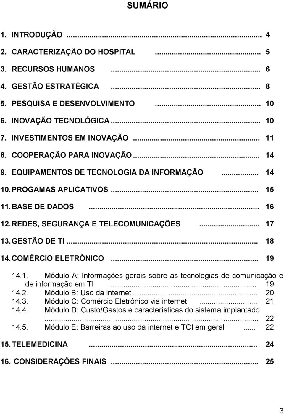 REDES, SEGURANÇA E TELECOMUNICAÇÕES... 17 13. GESTÃO DE TI... 18 14. COMÉRCIO ELETRÔNICO... 19 14.1. Módulo A: Informações gerais sobre as tecnologias de comunicação e de informação em TI... 19 14.2.