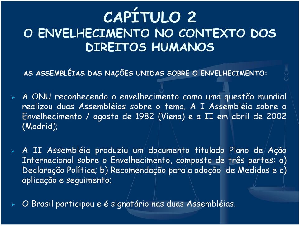 A I Assembléia sobre o Envelhecimento / agosto de 1982 (Viena) e a II em abril de 2002 (Madrid); A II Assembléia produziu um documento titulado