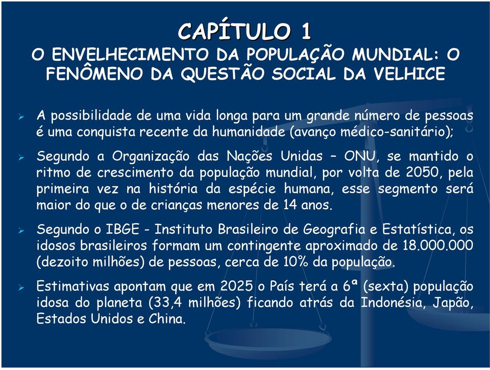 esse segmento será maior do que o de crianças menores de 14 anos. Segundo o IBGE - Instituto Brasileiro de Geografia e Estatística, os idosos brasileiros formam um contingente aproximado de 18.000.