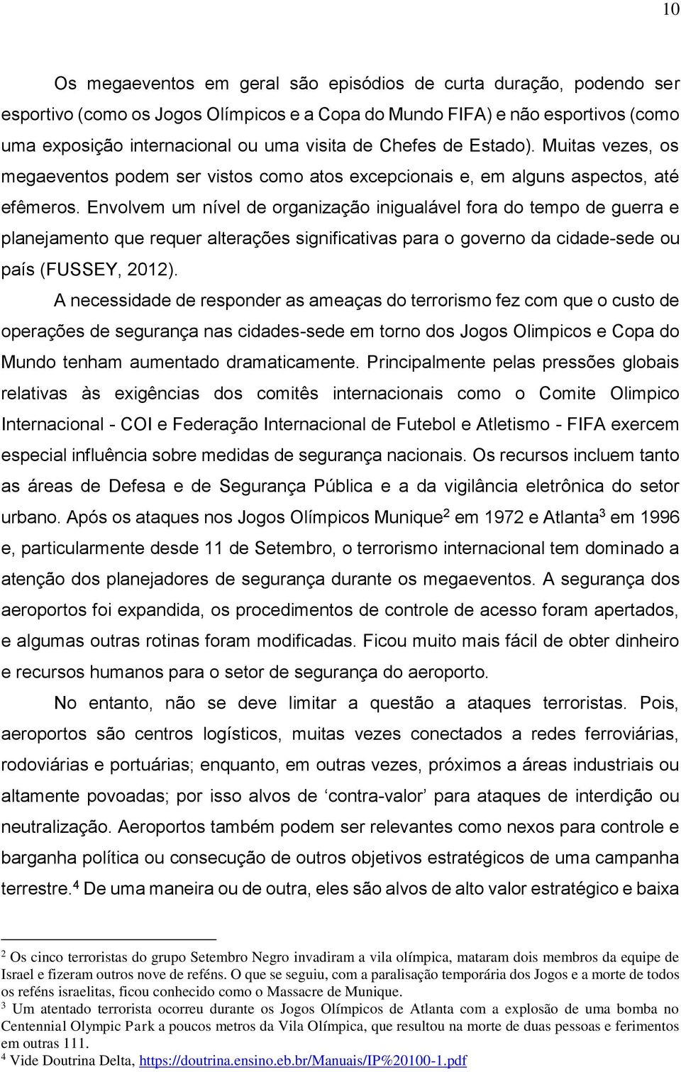 Envolvem um nível de organização inigualável fora do tempo de guerra e planejamento que requer alterações significativas para o governo da cidade-sede ou país (FUSSEY, 2012).