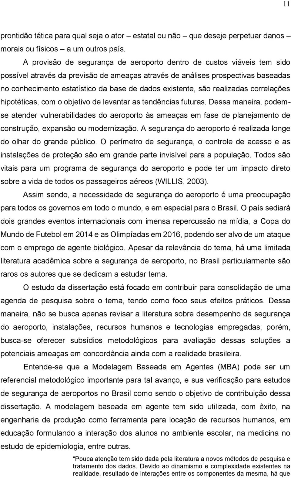 existente, são realizadas correlações hipotéticas, com o objetivo de levantar as tendências futuras.