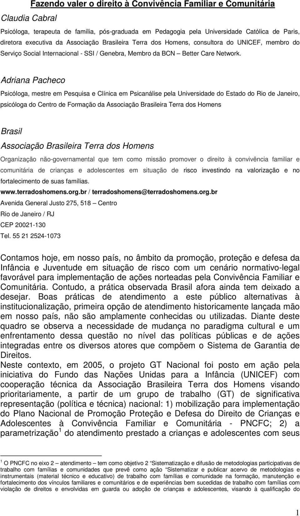 Adriana Pacheco Psicóloga, mestre em Pesquisa e Clínica em Psicanálise pela Universidade do Estado do Rio de Janeiro, psicóloga do Centro de Formação da Associação Brasileira Terra dos Homens Brasil