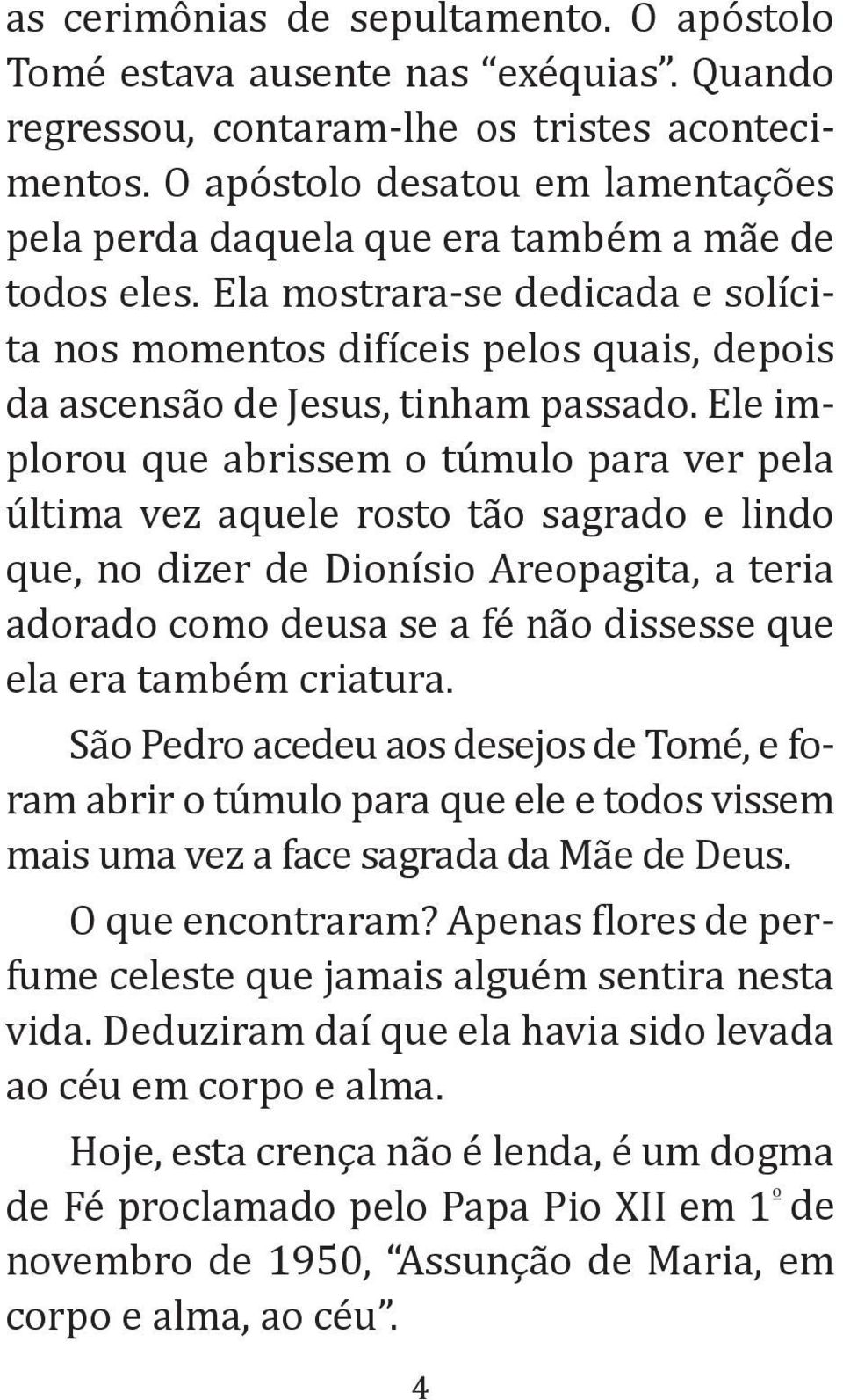 Ela mostrara-se dedicada e solícita nos momentos difíceis pelos quais, depois da ascensão de Jesus, tinham passado.