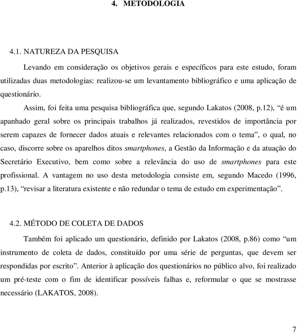 questionário. Assim, foi feita uma pesquisa bibliográfica que, segundo Lakatos (2008, p.