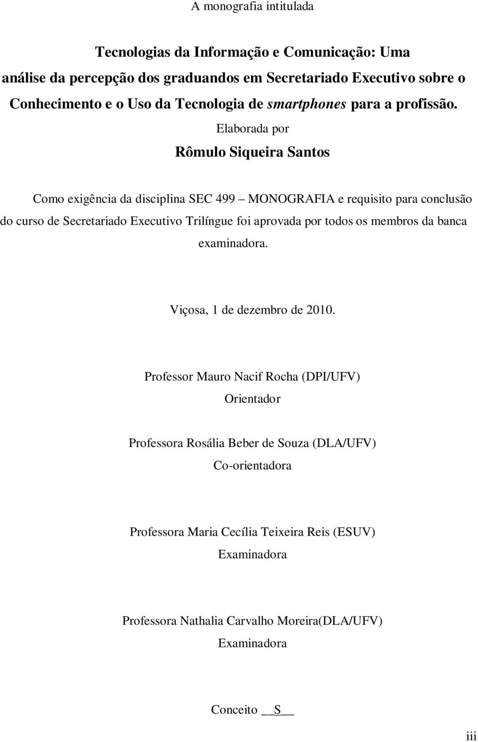 Elaborada por Rômulo Siqueira Santos Como exigência da disciplina SEC 499 MONOGRAFIA e requisito para conclusão do curso de Secretariado Executivo Trilíngue foi aprovada