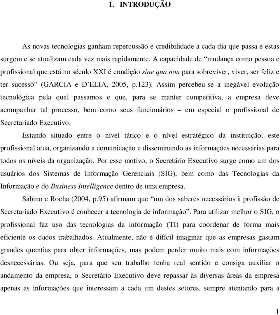 Assim percebeu-se a inegável evolução tecnológica pela qual passamos e que, para se manter competitiva, a empresa deve acompanhar tal processo, bem como seus funcionários em especial o profissional