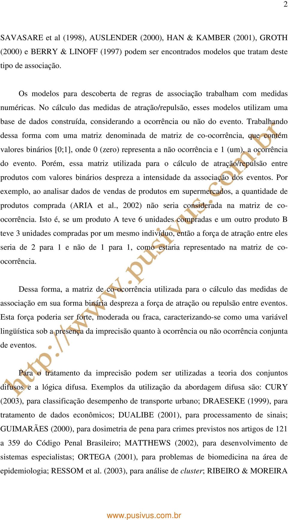 No cálculo das medidas de atração/repulsão, esses modelos utilizam uma base de dados construída, considerando a ocorrência ou não do evento.