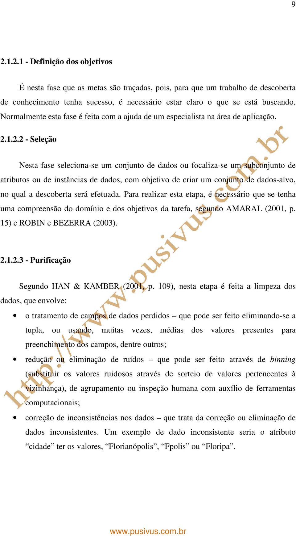 1.2.2 - Seleção Nesta fase seleciona-se um conjunto de dados ou focaliza-se um subconjunto de atributos ou de instâncias de dados, com objetivo de criar um conjunto de dados-alvo, no qual a