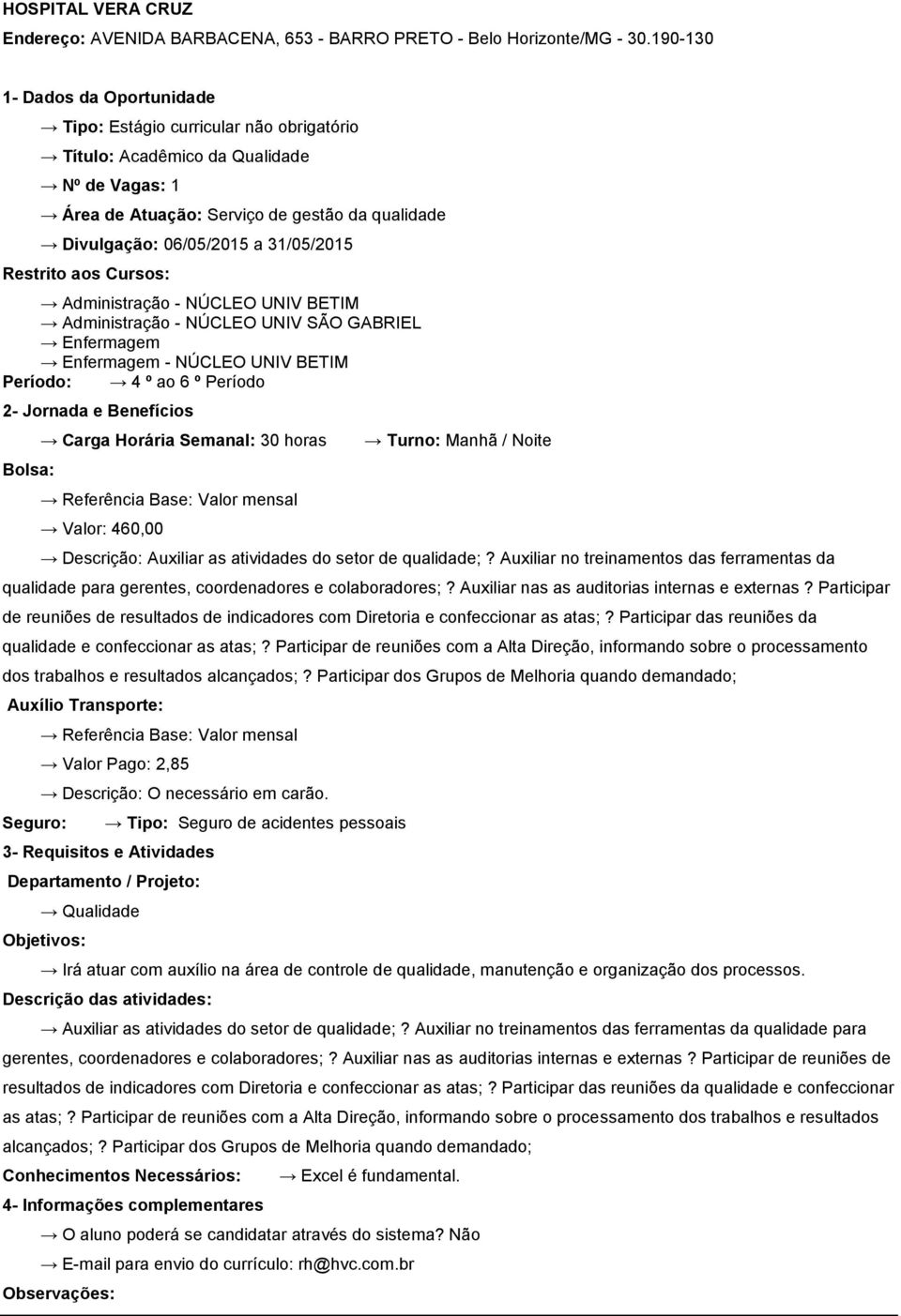 Valor: 460,00 Turno: Manhã / Noite Descrição: Auxiliar as atividades do setor de qualidade;? Auxiliar no treinamentos das ferramentas da qualidade para gerentes, coordenadores e colaboradores;?