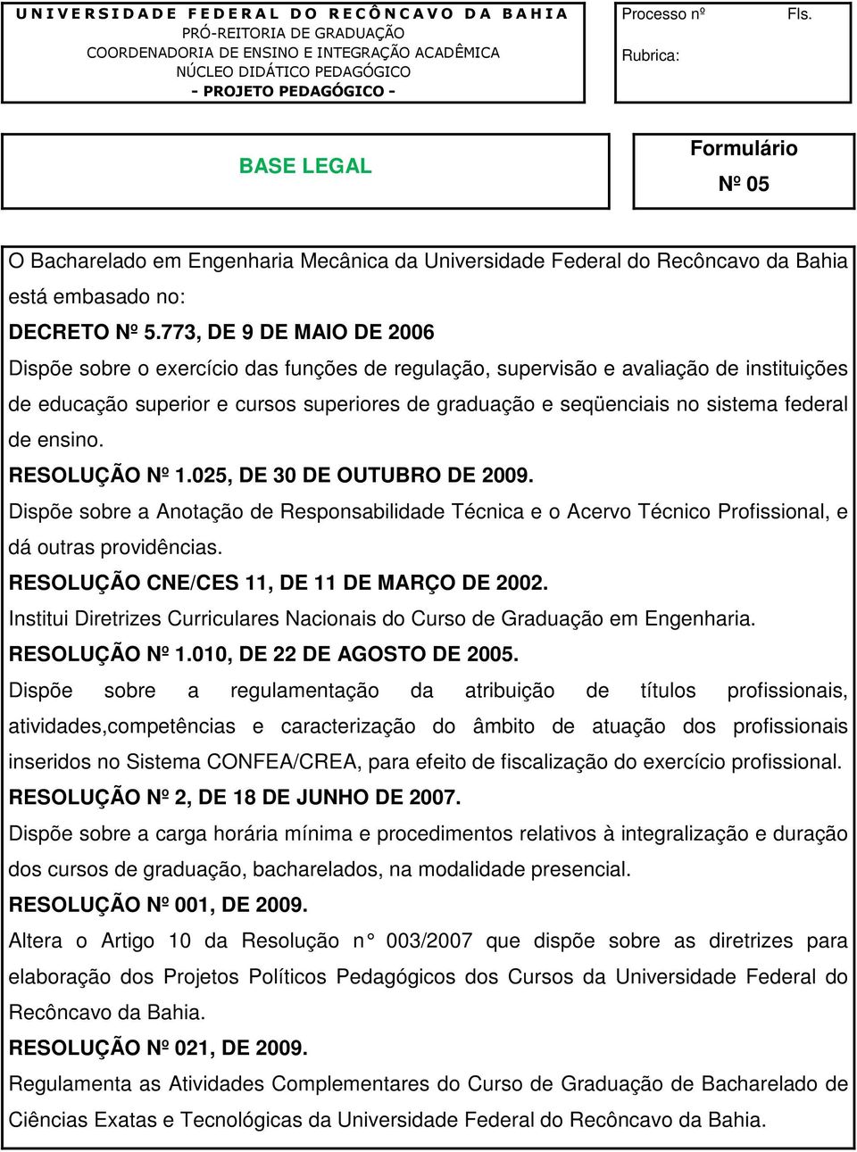 773, DE 9 DE MAIO DE 2006 Dispõe sobre o exercício das funções de regulação, supervisão e avaliação de instituições de educação superior e cursos superiores de graduação e seqüenciais no sistema