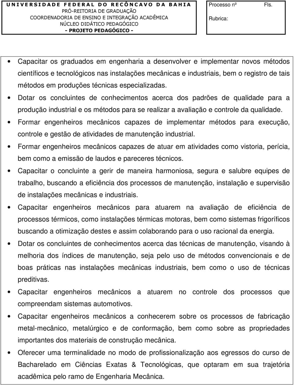 Capacitar os graduados em engenharia a desenvolver e implementar novos métodos científicos e tecnológicos nas instalações mecânicas e industriais, bem o registro de tais métodos em produções técnicas