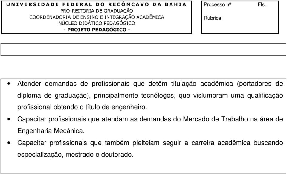 Atender demandas de profissionais que detêm titulação acadêmica (portadores de diploma de graduação), principalmente tecnólogos, que vislumbram uma qualificação