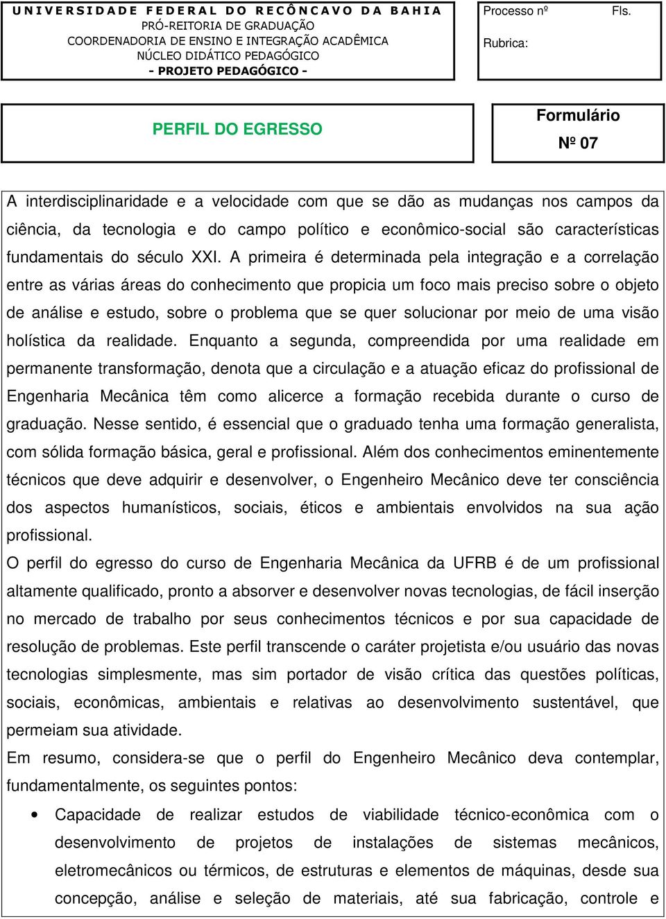 PERFIL DO EGRESSO Formulário Nº 07 A interdisciplinaridade e a velocidade com que se dão as mudanças nos campos da ciência, da tecnologia e do campo político e econômico-social são características