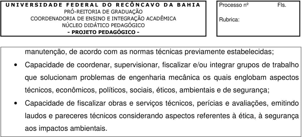 manutenção, de acordo com as normas técnicas previamente estabelecidas; Capacidade de coordenar, supervisionar, fiscalizar e/ou integrar grupos de trabalho que solucionam problemas