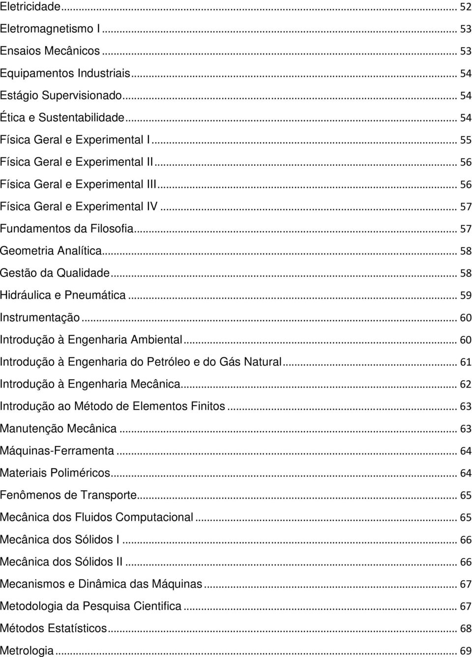 ..58 Hidráulica e Pneumática...59 Instrumentação...60 Introdução à Engenharia Ambiental...60 Introdução à Engenharia do Petróleo e do Gás Natural...61 Introdução à Engenharia Mecânica.