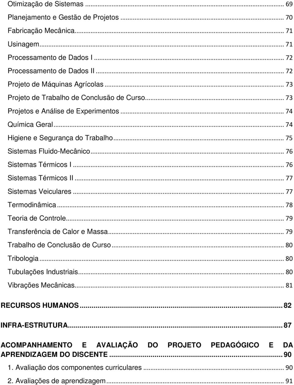 ..76 Sistemas Térmicos II...77 Sistemas Veiculares...77 Termodinâmica...78 Teoria de Controle...79 Transferência de Calor e Massa...79 Trabalho de Conclusão de Curso...80 Tribologia.