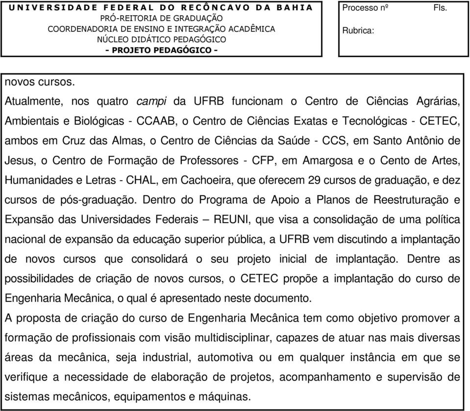 Atualmente, nos quatro campi da UFRB funcionam o Centro de Ciências Agrárias, Ambientais e Biológicas - CCAAB, o Centro de Ciências Exatas e Tecnológicas - CETEC, ambos em Cruz das Almas, o Centro de