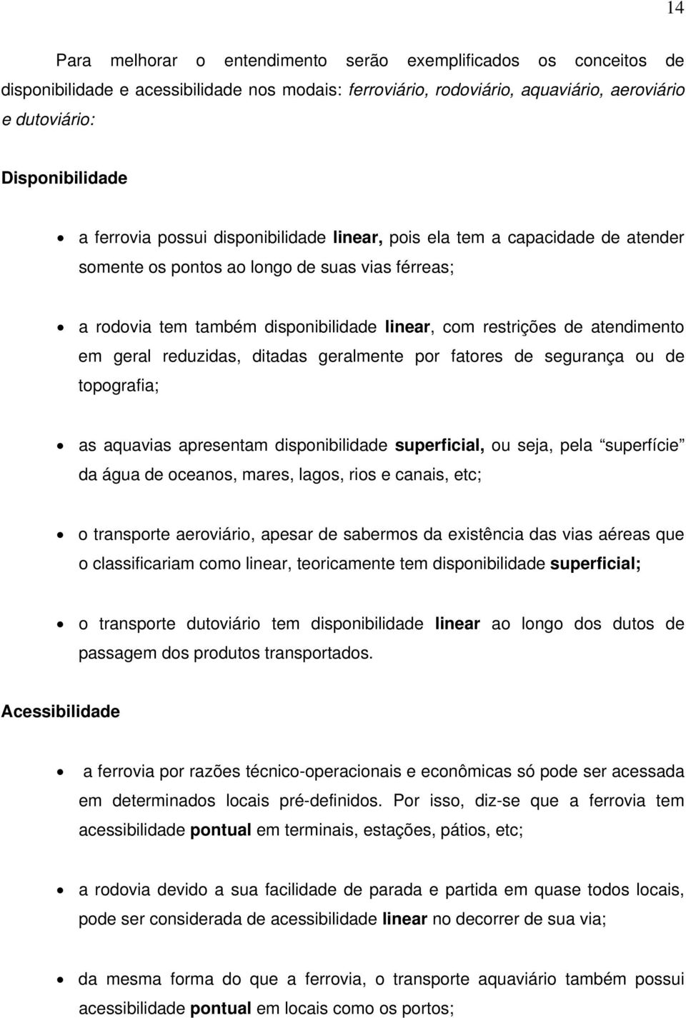 gealmente po fatoes de seguança ou de topogafia; as aquavias apesentam disponibilidade supefiial, ou seja, pela supefíie da água de oeanos, maes, lagos, ios e anais, et; o tanspote aeoviáio, apesa de