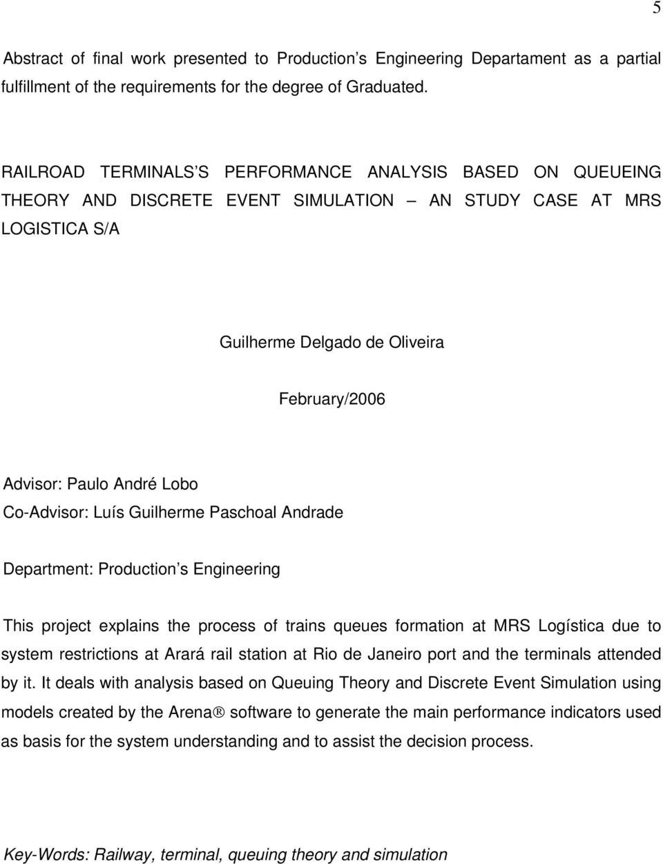 Co-Adviso: Luís Guilheme Pashoal Andade Depatment: Podution s Engineeing This pojet explains the poess of tains queues fomation at MRS Logístia due to system estitions at Aaá ail station at Rio de