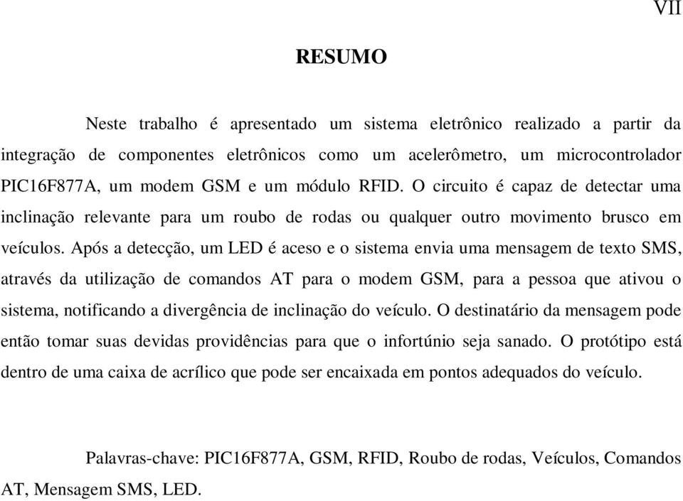 Após a detecção, um LED é aceso e o sistema envia uma mensagem de texto SMS, através da utilização de comandos AT para o modem GSM, para a pessoa que ativou o sistema, notificando a divergência de