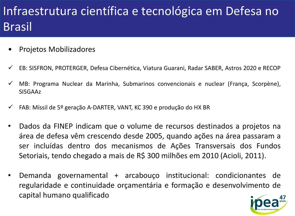 destinados a projetos na área de defesa vêm crescendo desde 2005, quando ações na área passaram a ser incluídas dentro dos mecanismos de Ações Transversais dos Fundos Setoriais, tendo chegado a mais