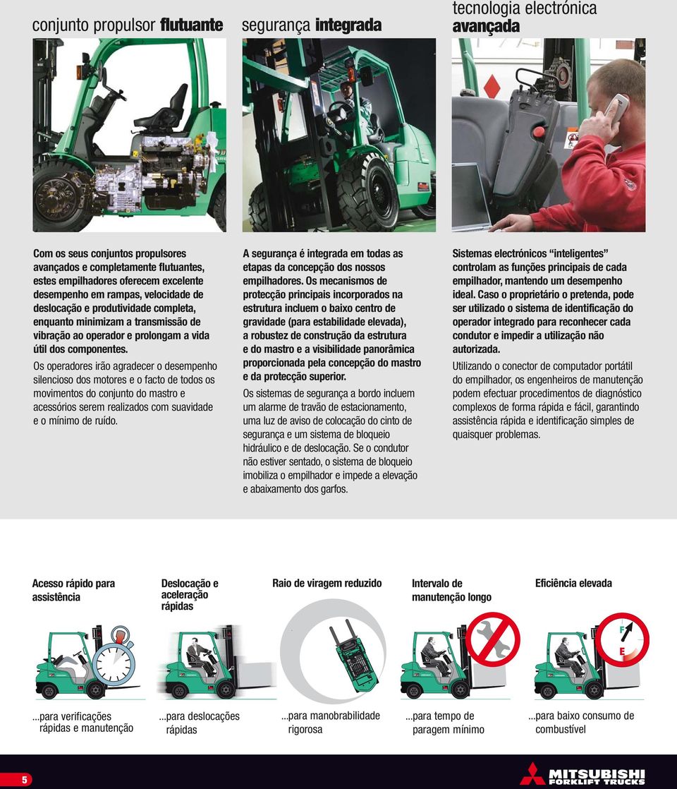 Os operadores irão agradecer o desempenho silencioso dos motores e o facto de todos os movimentos do conjunto do mastro e acessórios serem realizados com suavidade e o mínimo de ruído.