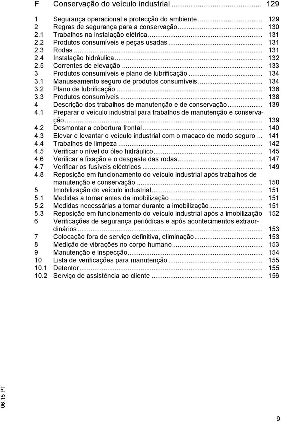 1 Manuseamento seguro de produtos consumíveis... 134 3.2 Plano de lubrificação... 136 3.3 Produtos consumíveis... 138 4 Descrição dos trabalhos de manutenção e de conservação... 139 4.