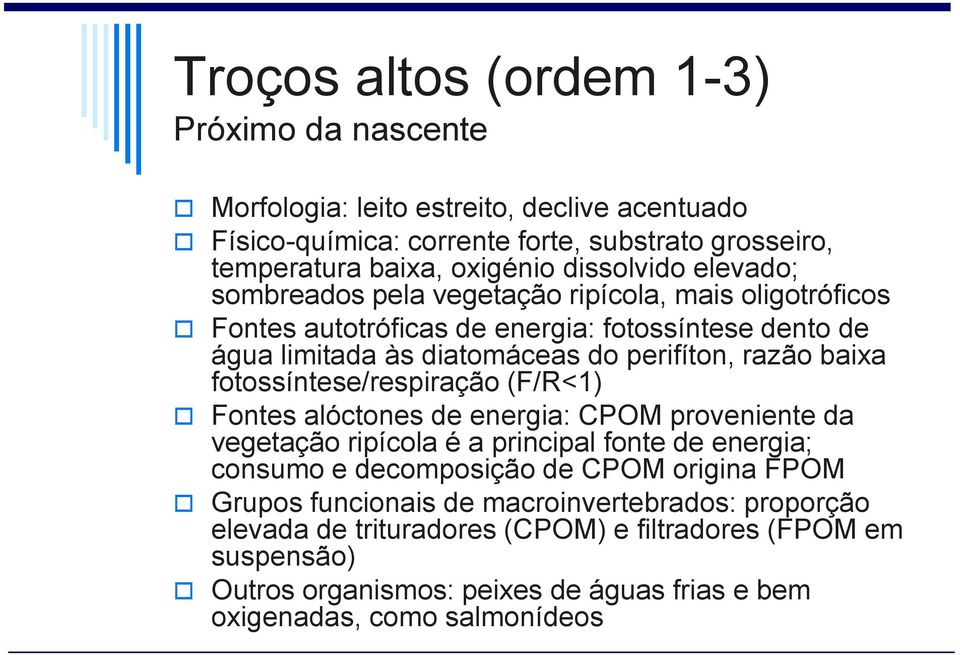 baixa fotossíntese/respiração (F/R<1) Fontes alóctones de energia: CPOM proveniente da vegetação ripícola é a principal fonte de energia; consumo e decomposição de CPOM origina