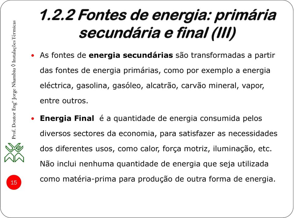 Energia Final é a quantidade de energia consumida pelos diversos sectores da economia, para satisfazer as necessidades dos diferentes usos,