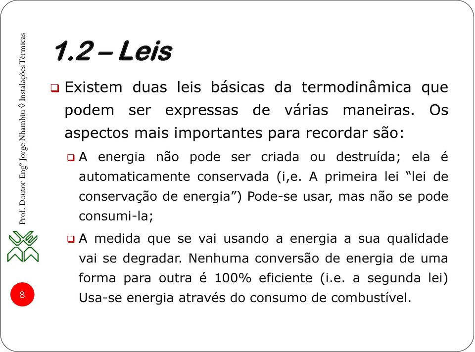 A primeira lei lei de conservação de energia ) Pode-se usar, mas não se pode consumi-la; A medida que se vai usando a energia a sua