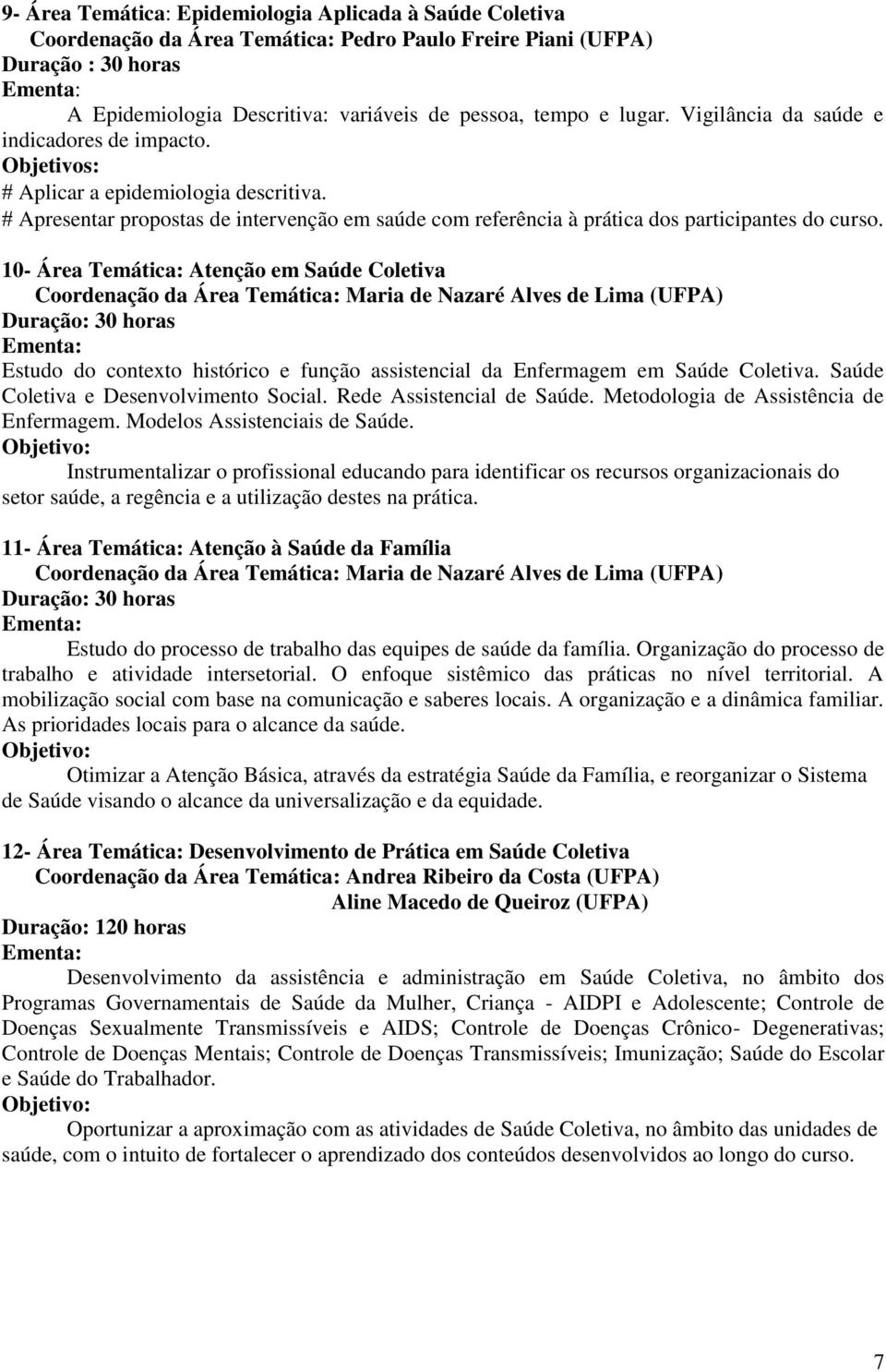 10- Área Temática: Atenção em Saúde Coletiva Coordenação da Área Temática: Maria de Nazaré Alves de Lima (UFPA) Estudo do contexto histórico e função assistencial da Enfermagem em Saúde Coletiva.