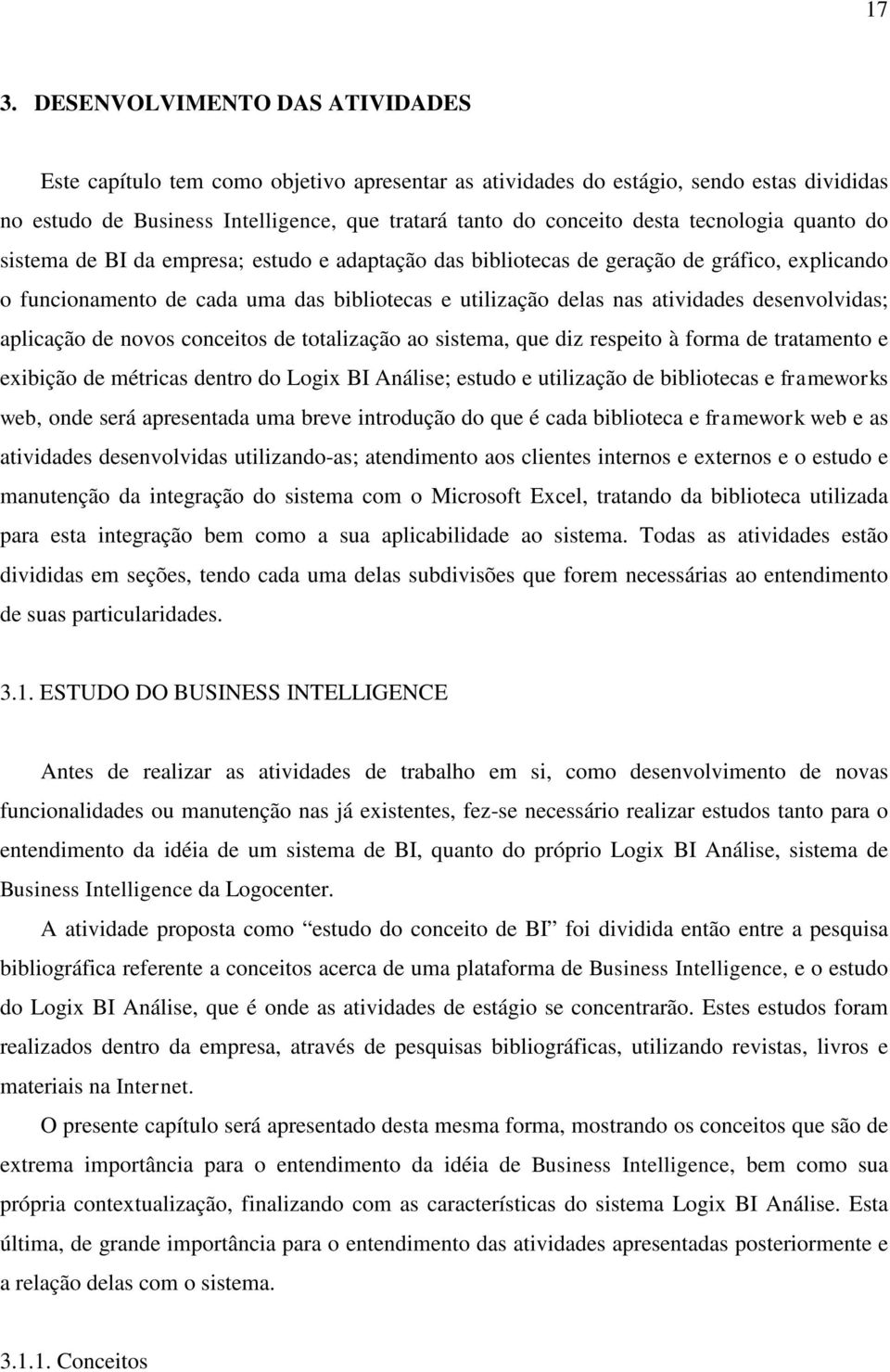 desenvolvidas; aplicação de novos conceitos de totalização ao sistema, que diz respeito à forma de tratamento e exibição de métricas dentro do Logix BI Análise; estudo e utilização de bibliotecas e