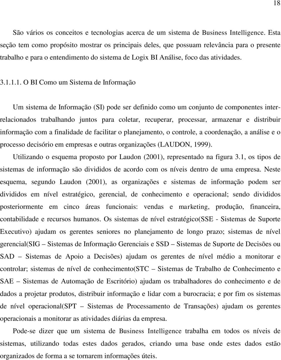 1.1. O BI Como um Sistema de Informação Um sistema de Informação (SI) pode ser definido como um conjunto de componentes interrelacionados trabalhando juntos para coletar, recuperar, processar,