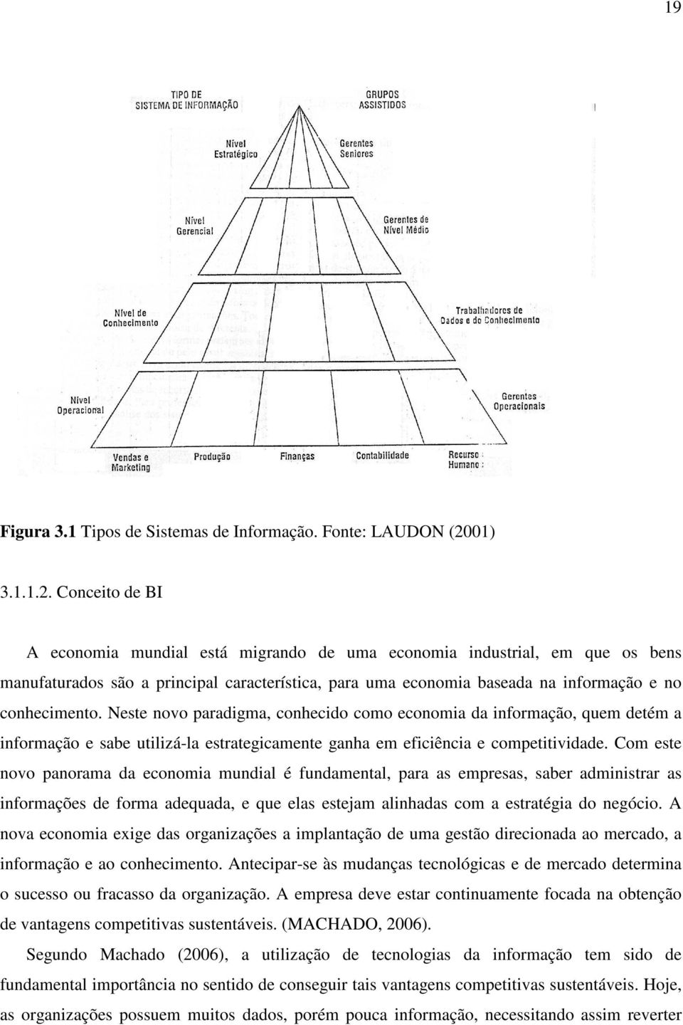 Conceito de BI A economia mundial está migrando de uma economia industrial, em que os bens manufaturados são a principal característica, para uma economia baseada na informação e no conhecimento.