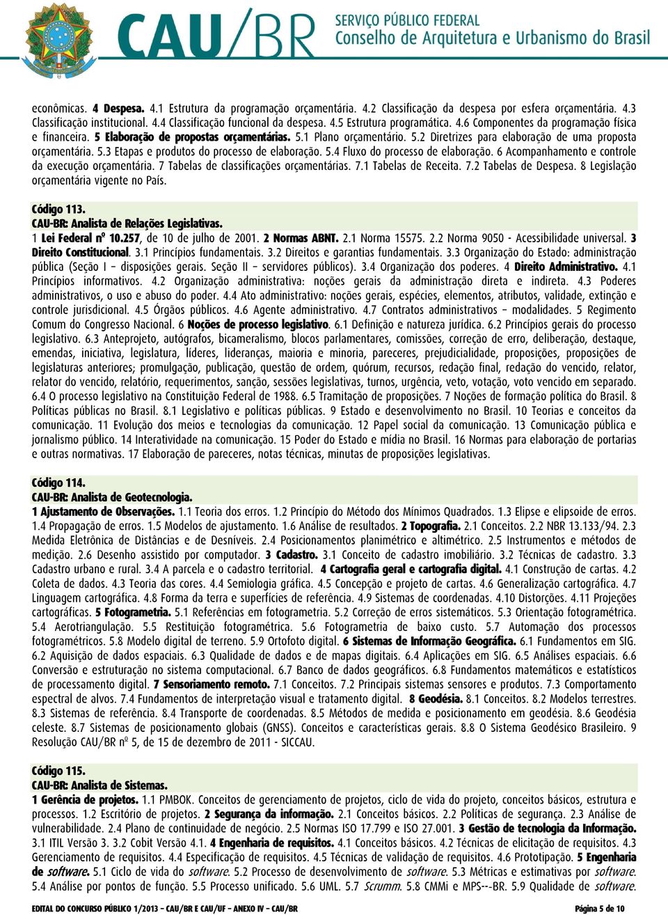 5.4 Fluxo do processo de elaboração. 6 Acompanhamento e controle da execução orçamentária. 7 Tabelas de classificações orçamentárias. 7.1 Tabelas de Receita. 7.2 Tabelas de Despesa.