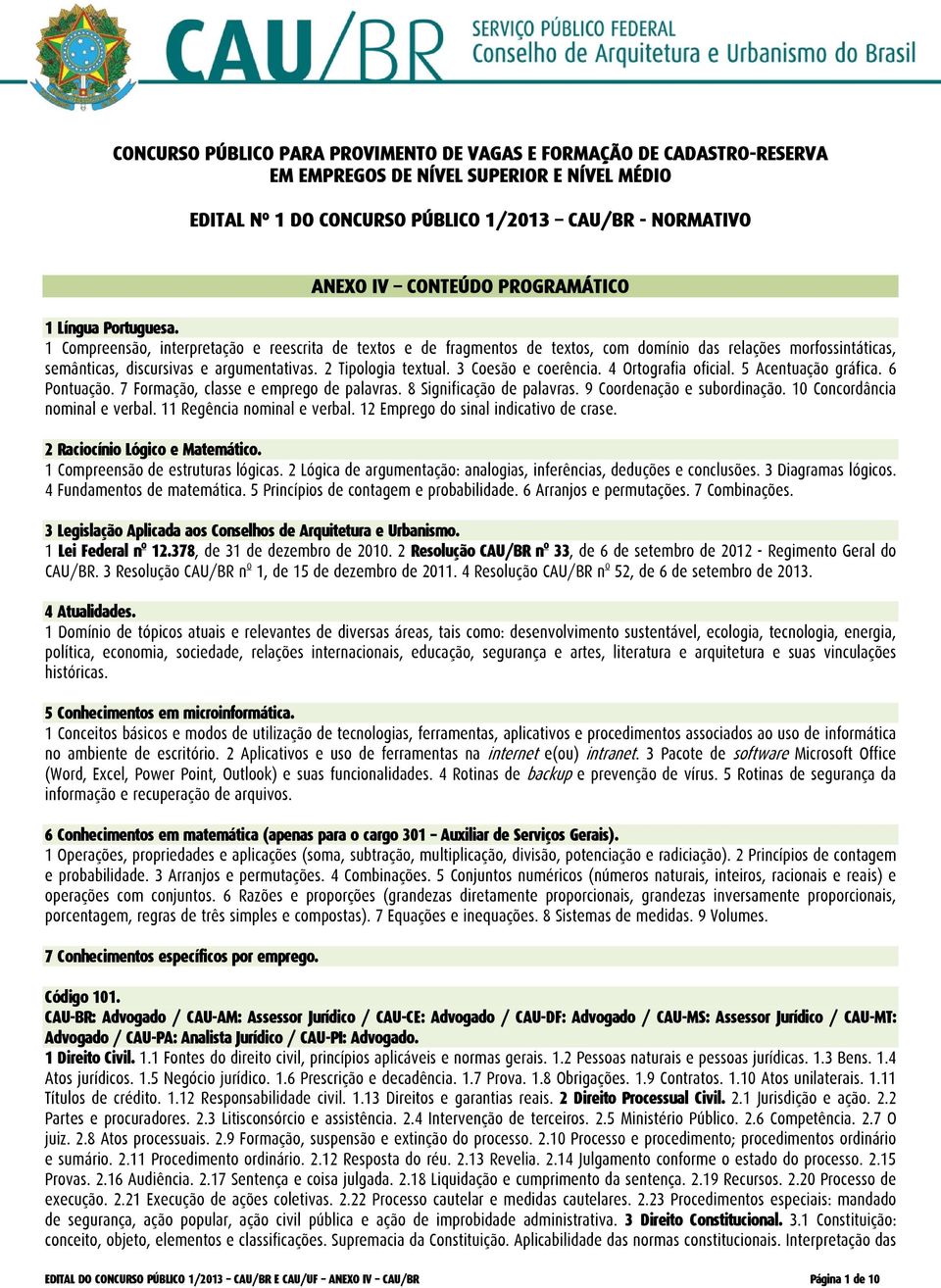 2 Tipologia textual. 3 Coesão e coerência. 4 Ortografia oficial. 5 Acentuação gráfica. 6 Pontuação. 7 Formação, classe e emprego de palavras. 8 Significação de palavras. 9 Coordenação e subordinação.