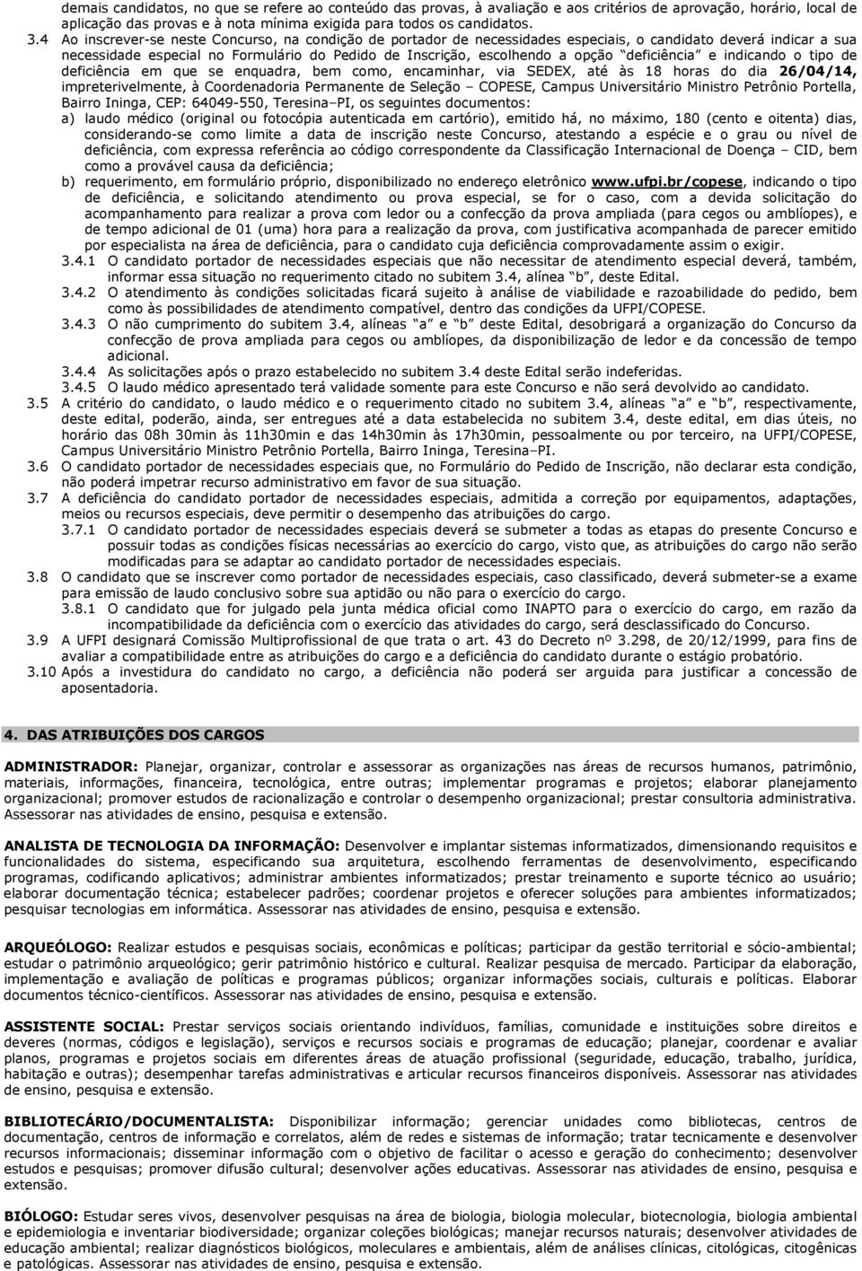 deficiência e indicando o tipo de deficiência em que se enquadra, bem como, encaminhar, via SEDEX, até às 18 horas do dia 26/04/14, impreterivelmente, à Coordenadoria Permanente de Seleção COPESE,