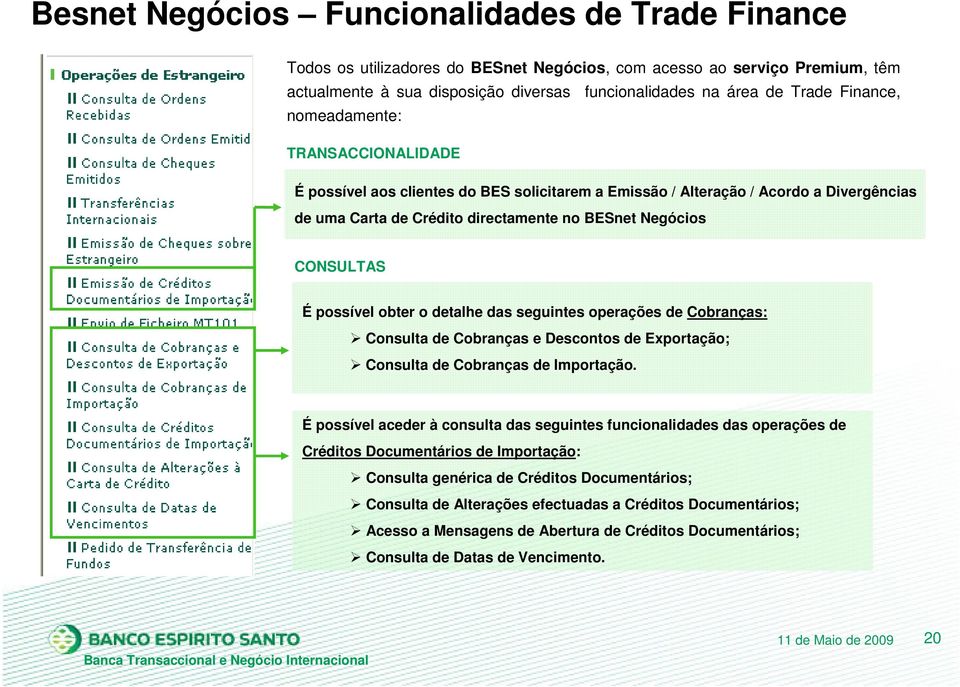 possível obter o detalhe das seguintes operações de obranças: onsulta de obranças e Descontos de Exportação; onsulta de obranças de Importação.