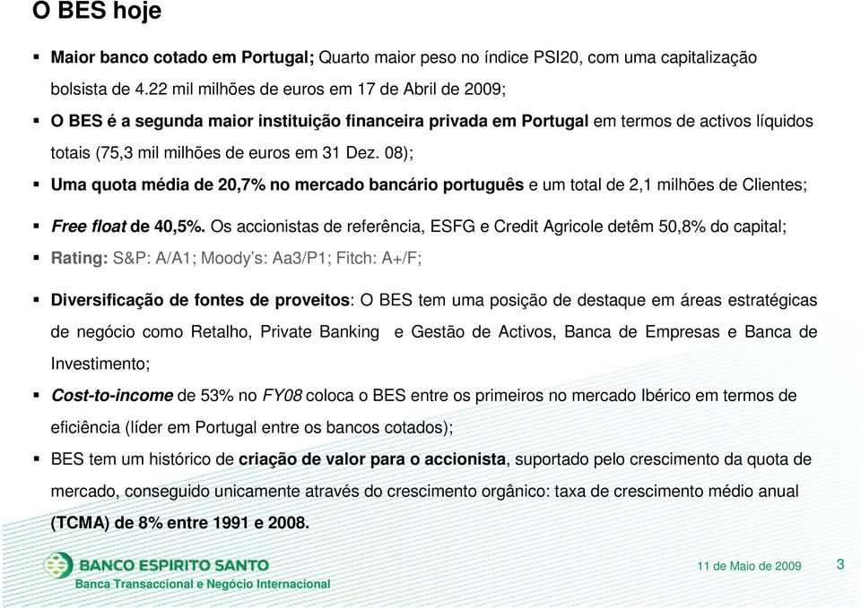 08); Uma quota média de 20,7% no mercado bancário português e um total de 2,1 milhões de lientes; Free float de 40,5%.