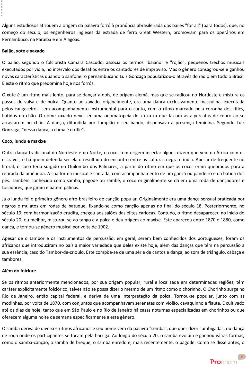 Baião, xote e xaxado O baião, segundo o folclorista Câmara Cascudo, associa os termos "baiano" e "rojão", pequenos trechos musicais executados por viola, no intervalo dos desafios entre os cantadores