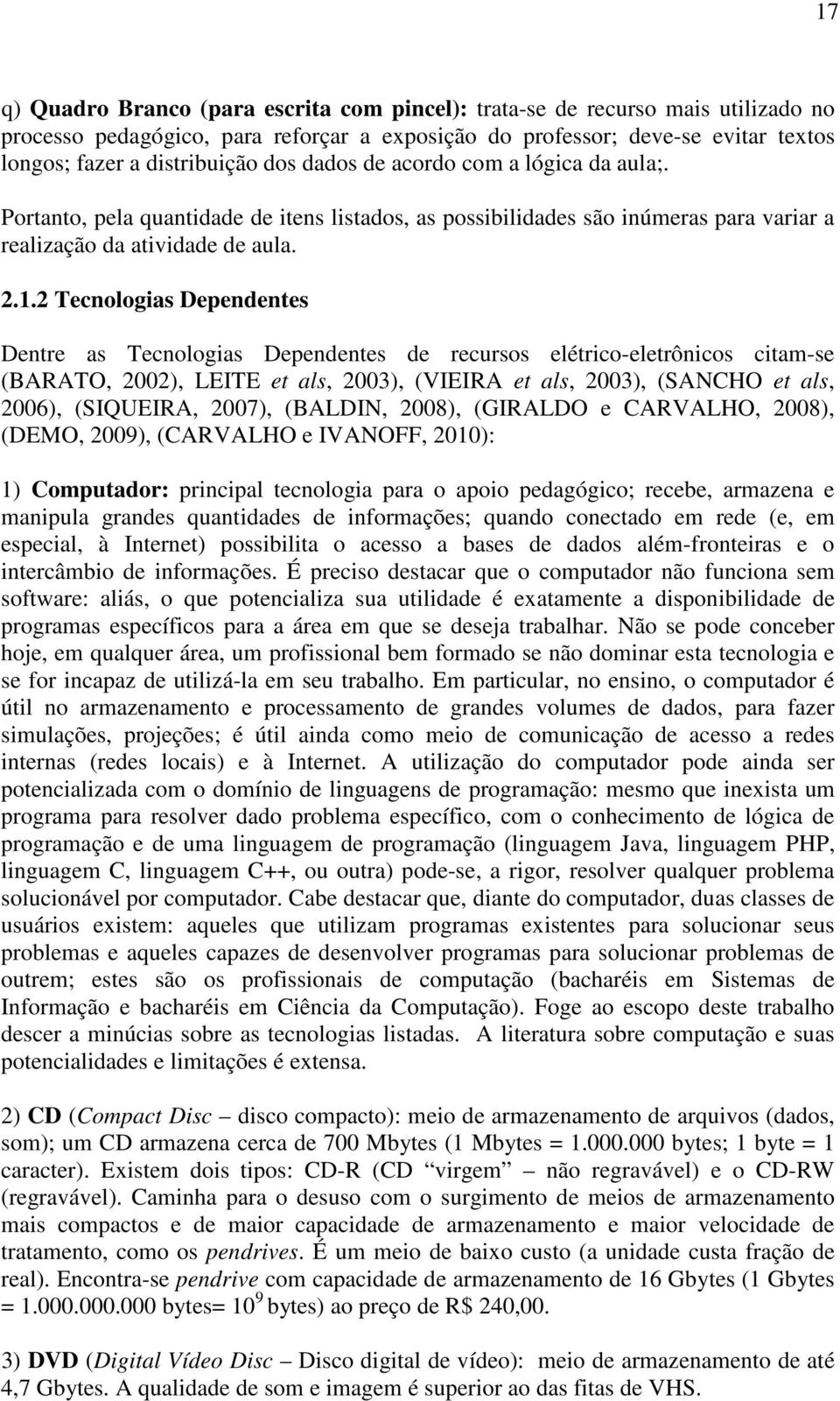 2 Tecnologias Dependentes Dentre as Tecnologias Dependentes de recursos elétrico-eletrônicos citam-se (BARATO, 2002), LEITE et als, 2003), (VIEIRA et als, 2003), (SANCHO et als, 2006), (SIQUEIRA,