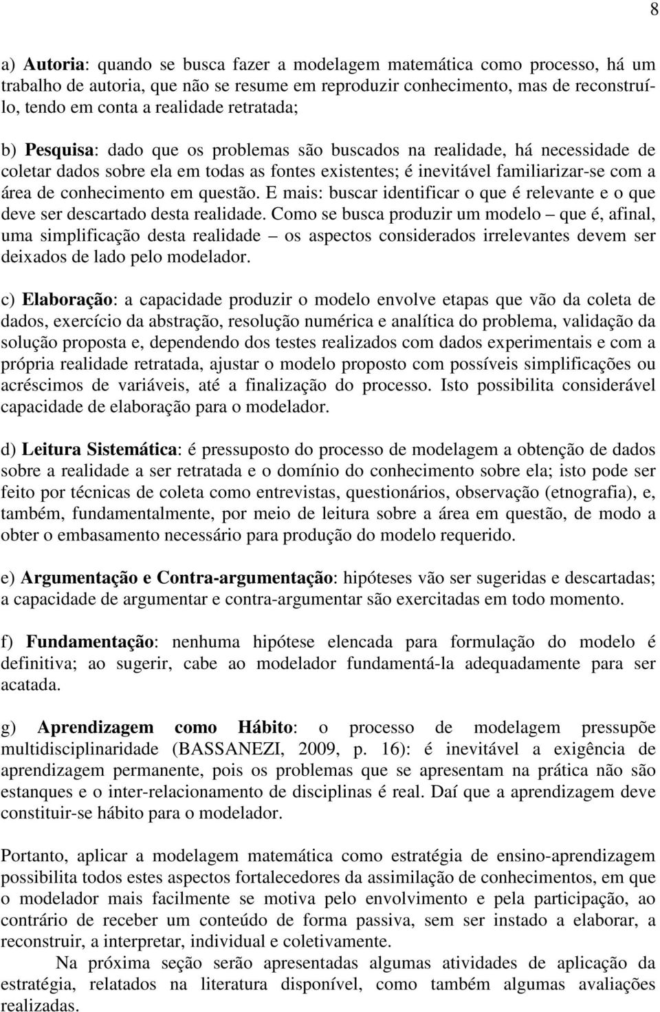 conhecimento em questão. E mais: buscar identificar o que é relevante e o que deve ser descartado desta realidade.