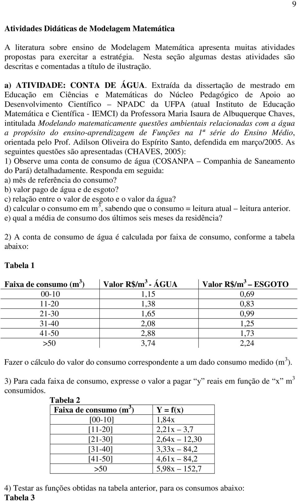 Extraída da dissertação de mestrado em Educação em Ciências e Matemáticas do Núcleo Pedagógico de Apoio ao Desenvolvimento Científico NPADC da UFPA (atual Instituto de Educação Matemática e