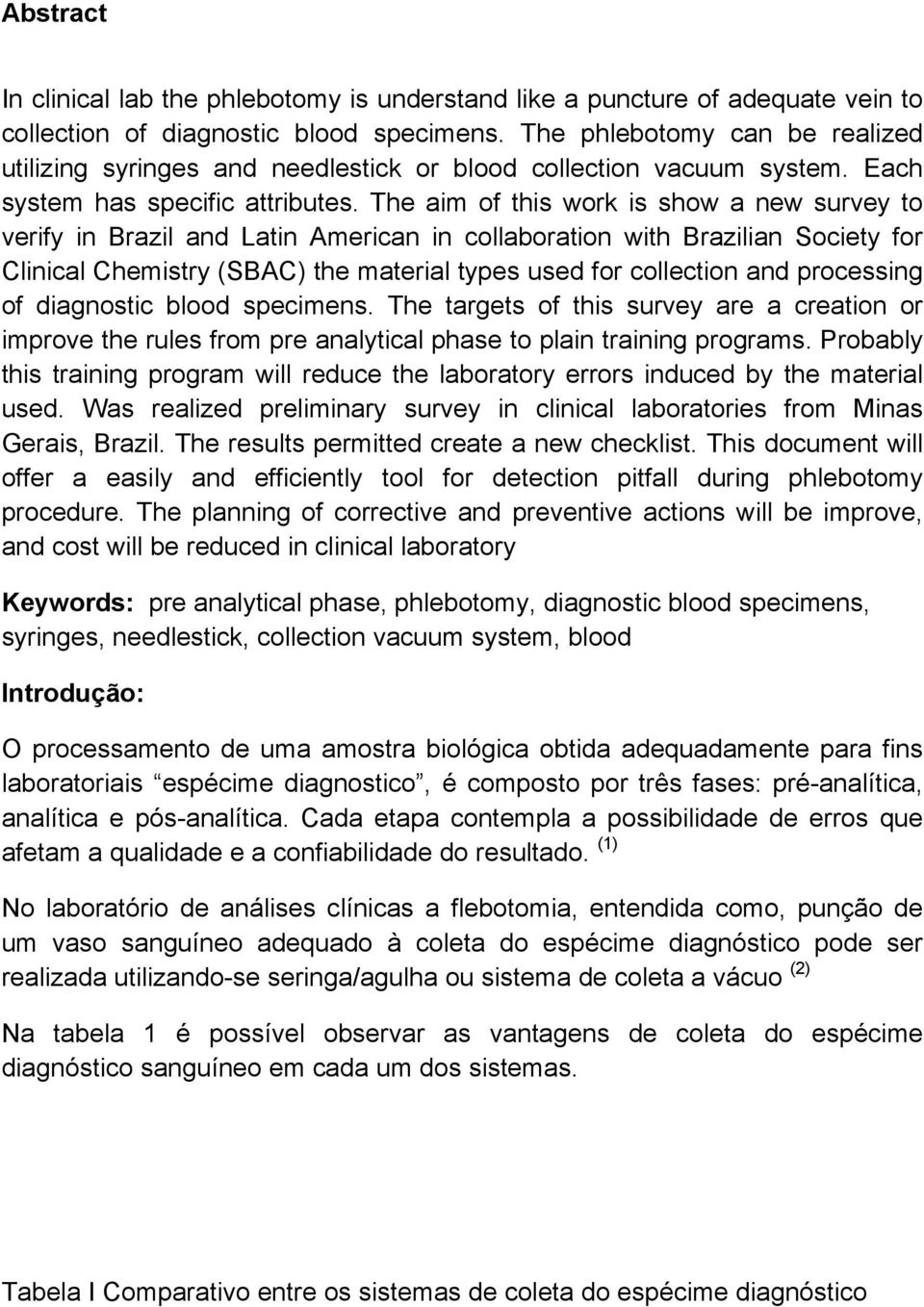 The aim of this work is show a new survey to verify in Brazil and Latin American in collaboration with Brazilian Society for Clinical Chemistry (SBAC) the material types used for collection and