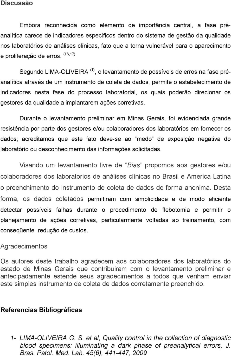 (16,17) Segundo LIMA-OLIVEIRA (1), o levantamento de possíveis de erros na fase préanalítica através de um instrumento de coleta de dados, permite o estabelecimento de indicadores nesta fase do