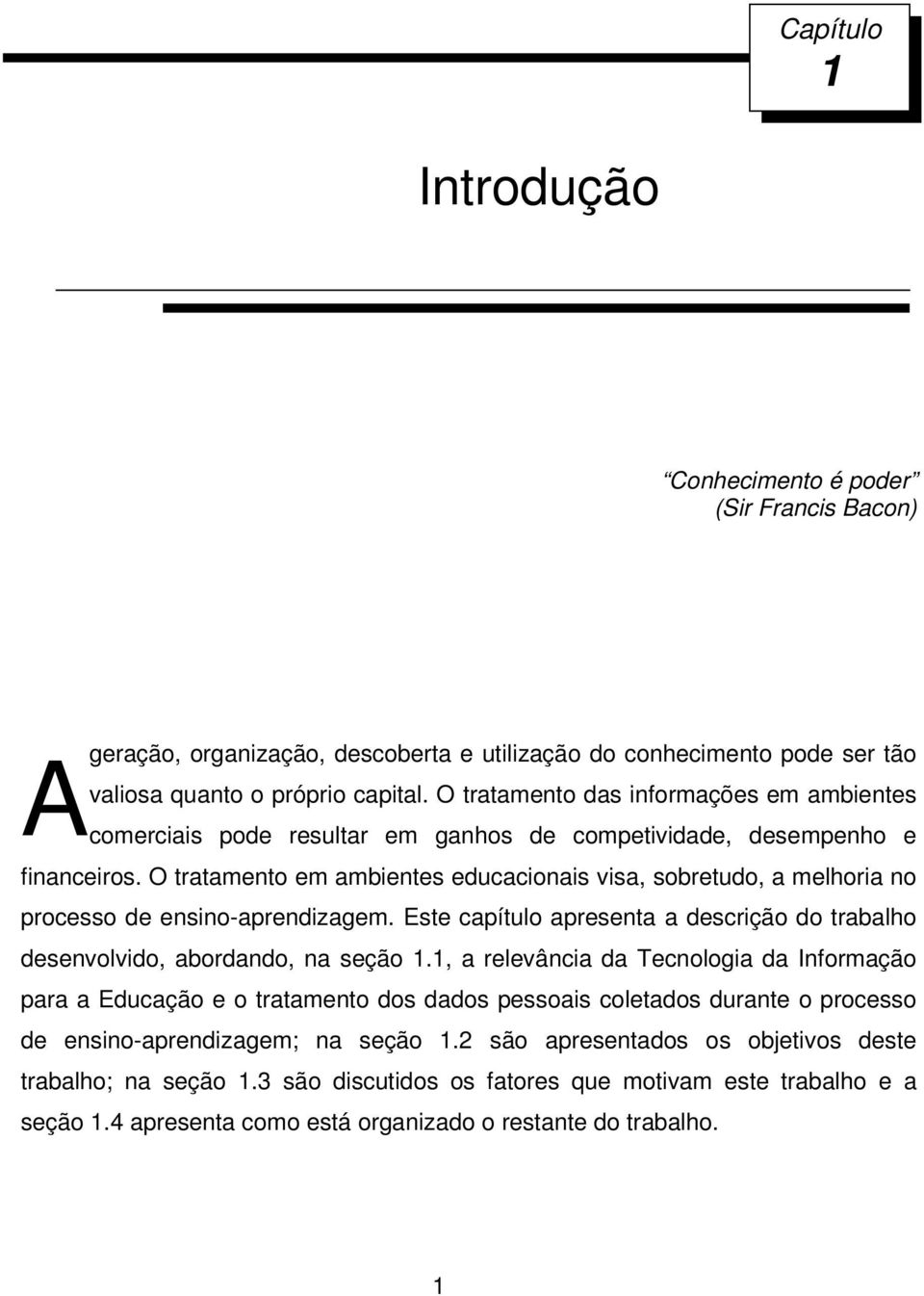 O tratamento em ambientes educacionais visa, sobretudo, a melhoria no processo de ensino-aprendizagem. Este capítulo apresenta a descrição do trabalho desenvolvido, abordando, na seção 1.